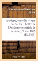 Aristippe, Comédie Lyrique En 2 Actes. Théâtre de l'Académie Impériale de Musique, 24 Mai 1808