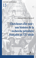 Chercheurs d'Or Noir: Une Histoire de la Recherche Pétrolière Française Au Xxe Siècle