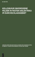 Kolloquium Inhomogene Felder in Festen Dielektrika Im Durchschlagsgebiet: Veranstaltet Von Der Deutschen Akademie Der Wissenschaften Zu Berlin, Physikalisch-Technisches Institut - Bereich Elektrischer Durchschlag - Am 16. 