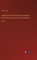 Histoire des Romains depuis les temps les plus reculés jusquá l'invasion des barbares