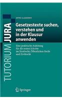 Gesetzestexte Suchen, Verstehen Und In der Klausur Anwenden: Eine Praktische Anleitung Fur die Ersten Schritte Im Strafrecht, Offentlichen Recht Und Zivilrecht(Tutorium Jura)
