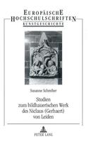 Studien Zum Bildhauerischen Werk Des Niclaus (Gerhaert) Von Leiden