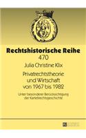 Privatrechtstheorie und Wirtschaft von 1967 bis 1982: Unter besonderer Beruecksichtigung der Kartellrechtsgeschichte