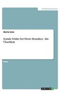 Soziale Felder bei Pierre Bourdieu - Ein Überblick