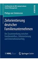 Zielorientierung Deutscher Familienunternehmen: Der Zusammenhang Zwischen Familieneinfluss, Zielorientierung Und Unternehmenserfolg