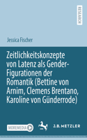 Zeitlichkeitskonzepte Von Latenz ALS Gender-Figurationen Der Romantik (Bettine Von Arnim, Clemens Brentano, Karoline Von Günderrode)