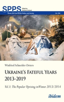 Ukraine’s Fateful Years 2013–2019: Vol. I: The Popular Uprising in Winter 2013/2014