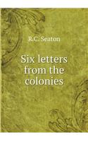 Six letters from the colonies: (English)