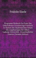 Programm Wodurch Zur Feier Des Geburtsfestes Grossherzogs Friedrich: In Namen Des Akademischen Senats Die Angehoerigen Der Albert-Ludwigs-Universitat . Unverbindlicher Gesetze (German Edition)