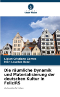 Die räumliche Dynamik und Materialisierung der deutschen Kultur in Feliz/RS