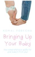 Bringing Up Your Baby : The Comprehensive Guide for Your Babys First Year