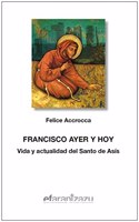 Francisco ayer y hoy: Vida y actualidad del Santo de Asis