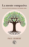 La mente compasiva: Una nueva forma de enfrentarse a los desafios vitales (Spanish Edition)