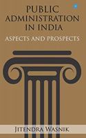 PUBLIC ADMINISTRATION IN INDIA: ASPECTS AND PROSPECT