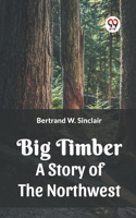 Big Timber A Story Of The Northwest