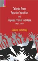 Colonial State, Agrarian Transition and Popular Protest in Orissa 1921 - 1947