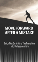 Move Forward After A Mistake: Quick Tips On Making The Transition Into Professional Life: Improve Your Work Performance At Work