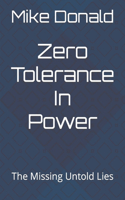 Zero Tolerance In Power: The Missing Untold Lies