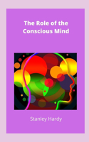The Role of the Conscious Mind