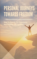 Personal Journeys Towards Freedom: How To Search The Experience And Develop The Spiritual: The Way To Make Personal Freedom