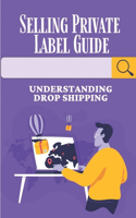 Selling Private Label Guide: Understanding Drop Shipping: How To Start Dropshipping