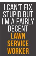 I Can't Fix Stupid But I'm A Fairly Decent Lawn Service Worker: Funny Blank Lined Notebook For Coworker, Boss & Friend