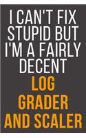 I Can't Fix Stupid But I'm A Fairly Decent Log Grader And Scaler