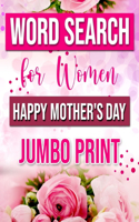 Word Search for Women Happy Mother's Day: Jumbo Print Word Search (Large Print): Word Game Book with flowers For Relaxation and Busy Your Brain - ( Mothers Day Gifts)