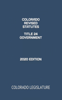 Colorado Revised Statutes Title 24 Government 2020 Edition