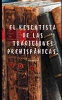 El rescatista de las tradiciones prehispánicas