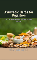 Ayurvedic Herbs for Digestion: The 7 Secrets to Ayurvedic Treatment for Good Digestion