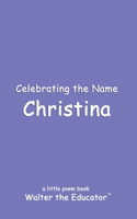 Celebrating the Name Christina: (The Poetry of First Names Book)