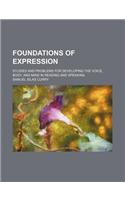Foundations of Expression; Studies and Problems for Developing the Voice, Body, and Mind in Reading and Speaking: (English)