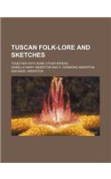 Tuscan Folk-Lore and Sketches; Together with Some Other Papers