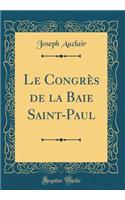 Le Congrï¿½s de la Baie Saint-Paul (Classic Reprint)