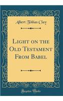 Light on the Old Testament From Babel (Classic Reprint)