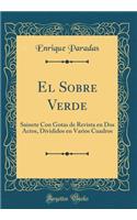 El Sobre Verde: Sainete Con Gotas de Revista En DOS Actos, Divididos En Varios Cuadros (Classic Reprint)