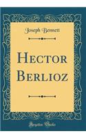 Hector Berlioz (Classic Reprint)