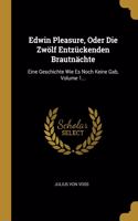 Edwin Pleasure, Oder Die Zwölf Entzückenden Brautnächte: Eine Geschichte Wie Es Noch Keine Gab, Volume 1...