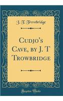 Cudjo's Cave, by J. T Trowbridge (Classic Reprint)