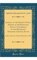 Journal of the Seventy-Ninth Session of the Kentucky Annual Conference of the Methodist Episcopal Church, South: Held in Carliste, KY., August 30-September 4, 1899 (Classic Reprint): Held in Carliste, KY., August 30-September 4, 1899 (Classic Reprint)