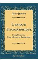 Lexique Typographique: Complément du Vade-Mecum du Typographe (Classic Reprint)
