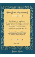 The Works of the Right Reverend John Stark Ravenscroft D. D., Bishop of the Protestant Episcopal Church in the Diocess of North-Carolina, Vol. 2 of 2: Containing His Sermons, Charges, and Controversial Tracts; To Which Is Prefixed a Memoir of His L