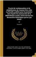 Procès de condamnation et de réhabilitation de Jeanne d'Arc, dite La Pucelle, publiés pour la première fois d'après les manuscrits de la Bibliothèque royale, suivis de tous les documents historiques qu'on a pu réunir
