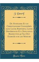 Du Stoïcisme Et du Christianisme Considérés dans Leurs Rapports, Leurs Différences Et lInfluence Respective quIls Ont Exercée sur les Moeurs (Classic Reprint)