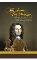 Abraham De Moivre: Setting the Stage for Classical Probability and Its Applications