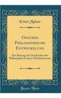 Goethes Philosophische Entwickelung: Ein Beitrag Zur Geschichte Der Philosophie Unserer Dichterheroen (Classic Reprint): Ein Beitrag Zur Geschichte Der Philosophie Unserer Dichterheroen (Classic Reprint)