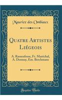 Quatre Artistes Liégeois: A. Rassenfosse, Fr. Maréchal, A. Donnay, Em. Berchmans (Classic Reprint)