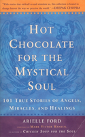 Hot Chocolate for the Mystical Soul: 101 True Stories of Angels, Miracles, and Healings