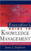 Executive's Guide to Knowledge Management: The Last Competitive Advantage